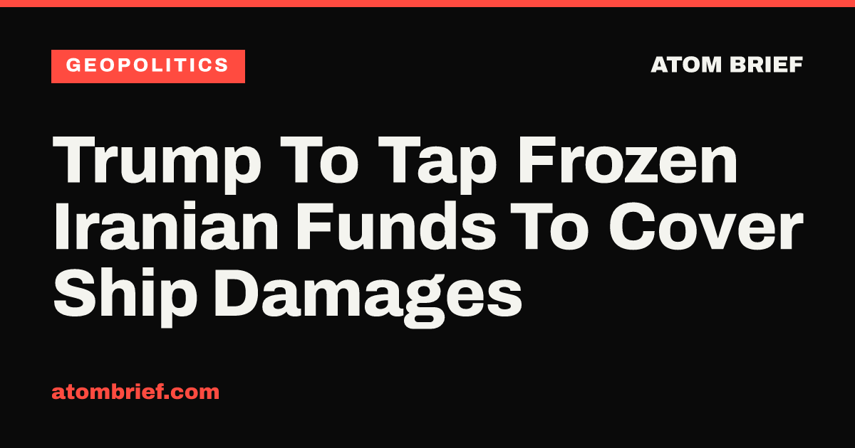 Trump To Tap Frozen Iranian Funds To Cover Ship Damages
