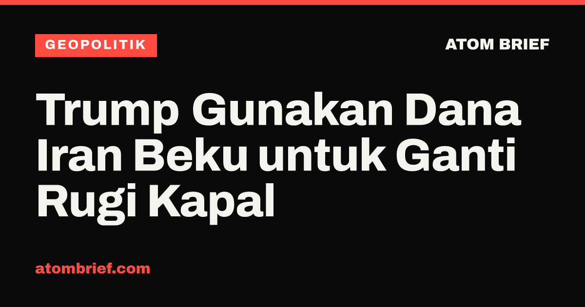 Trump Gunakan Dana Iran Beku untuk Ganti Rugi Kapal