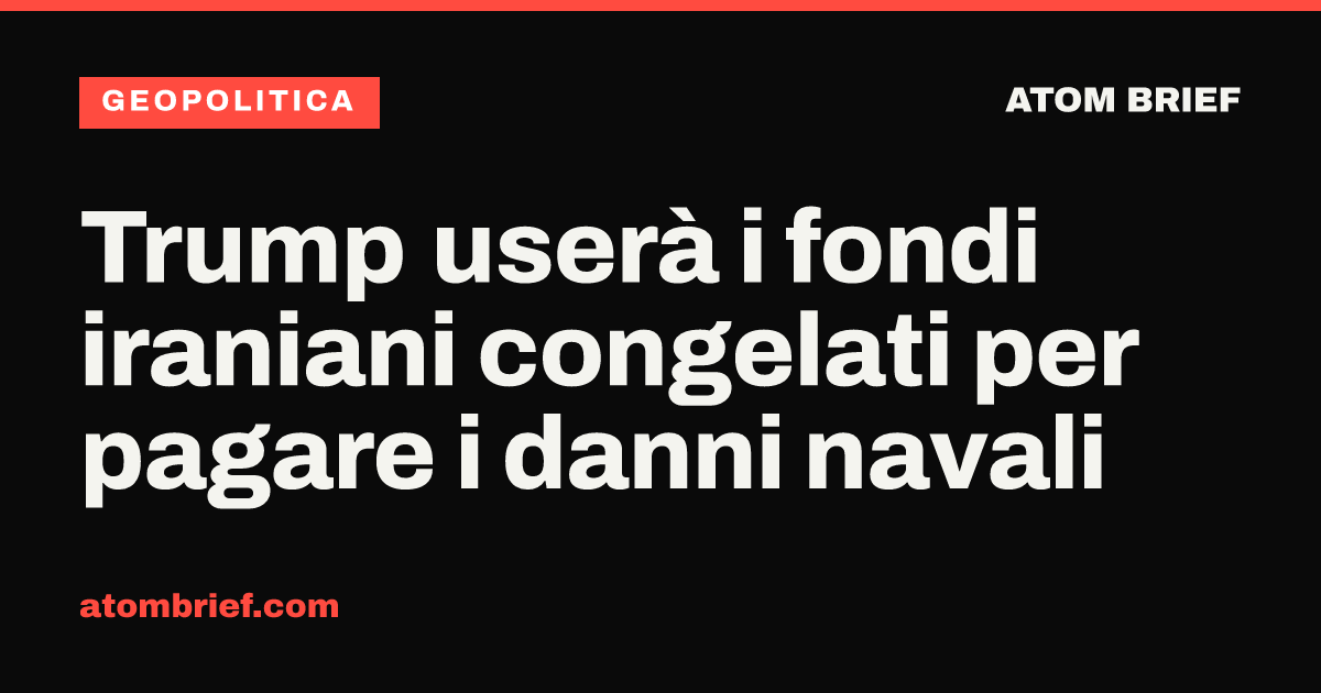 Trump userà i fondi iraniani congelati per pagare i danni navali