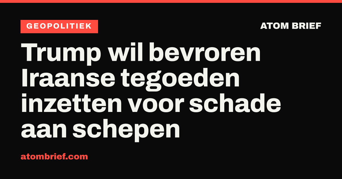 Trump wil bevroren Iraanse tegoeden inzetten voor schade aan schepen