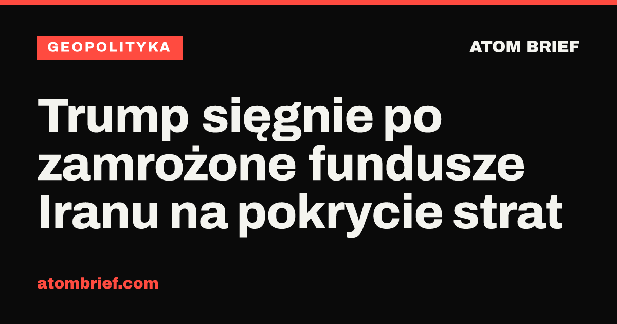 Trump sięgnie po zamrożone fundusze Iranu na pokrycie strat