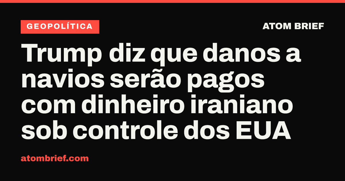Trump diz que danos a navios serão pagos com dinheiro iraniano sob controle dos EUA