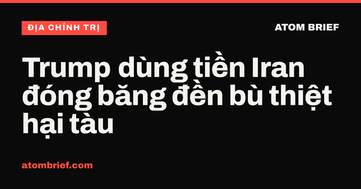 Trump dùng tiền Iran đóng băng đền bù thiệt hại tàu
