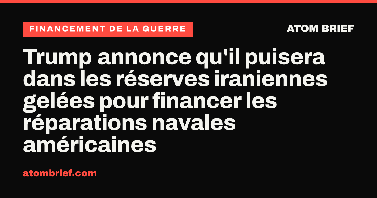 Trump annonce qu'il puisera dans les réserves iraniennes gelées pour financer les réparations navales américaines