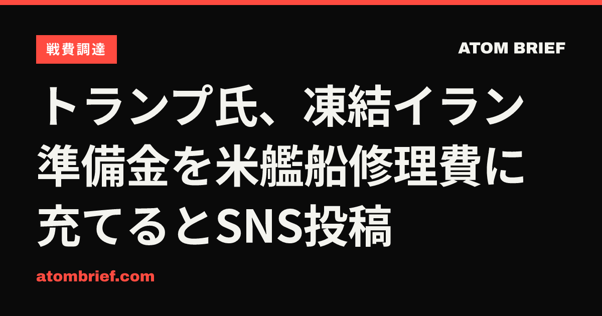 トランプ氏、凍結イラン準備金を米艦船修理費に充てるとSNS投稿