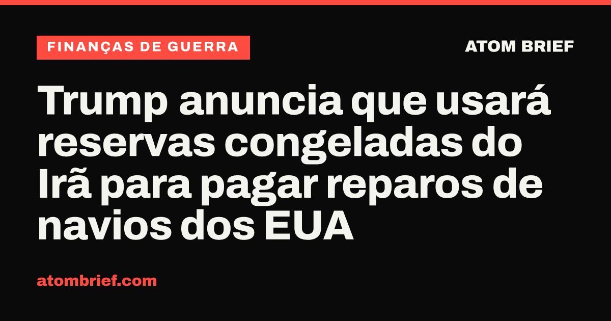Trump anuncia que usará reservas congeladas do Irã para pagar reparos de navios dos EUA