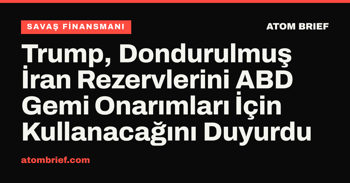 Trump, Dondurulmuş İran Rezervlerini ABD Gemi Onarımları İçin Kullanacağını Duyurdu