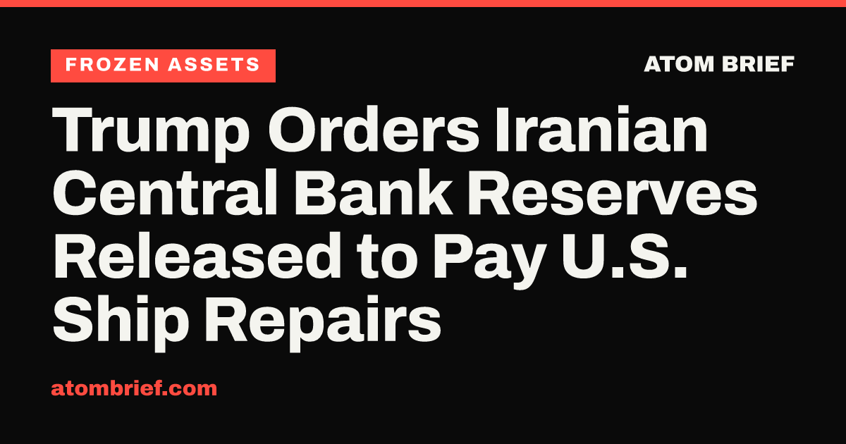 Trump Orders Iranian Central Bank Reserves Released to Pay U.S. Ship Repairs