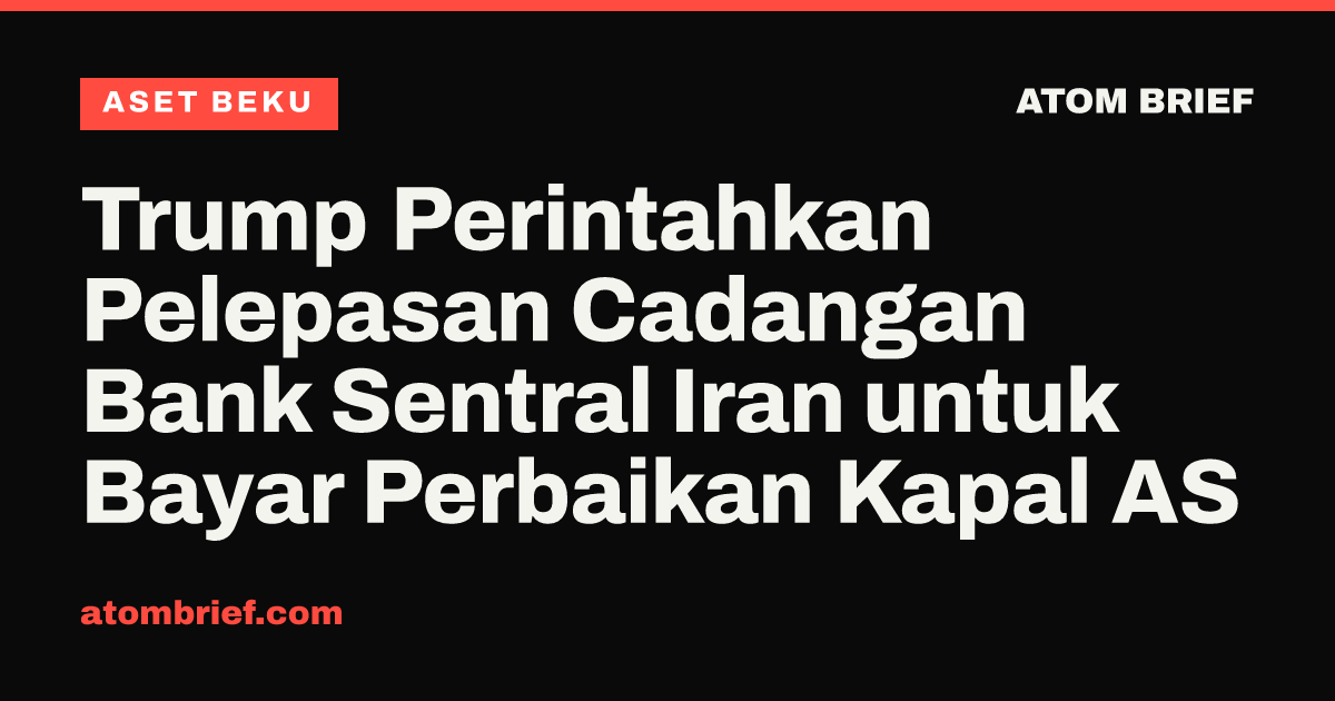 Trump Perintahkan Pelepasan Cadangan Bank Sentral Iran untuk Bayar Perbaikan Kapal AS