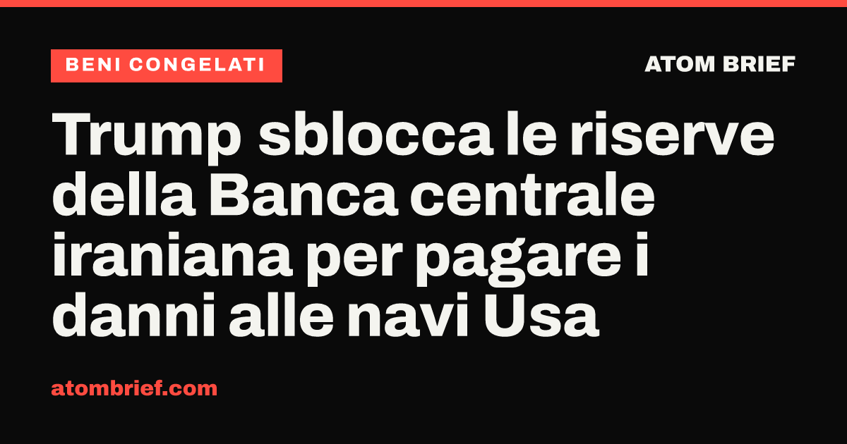 Trump sblocca le riserve della Banca centrale iraniana per pagare i danni alle navi Usa