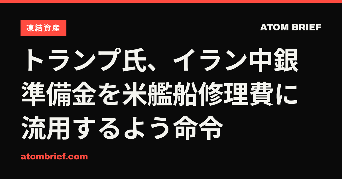 トランプ氏、イラン中銀準備金を米艦船修理費に流用するよう命令