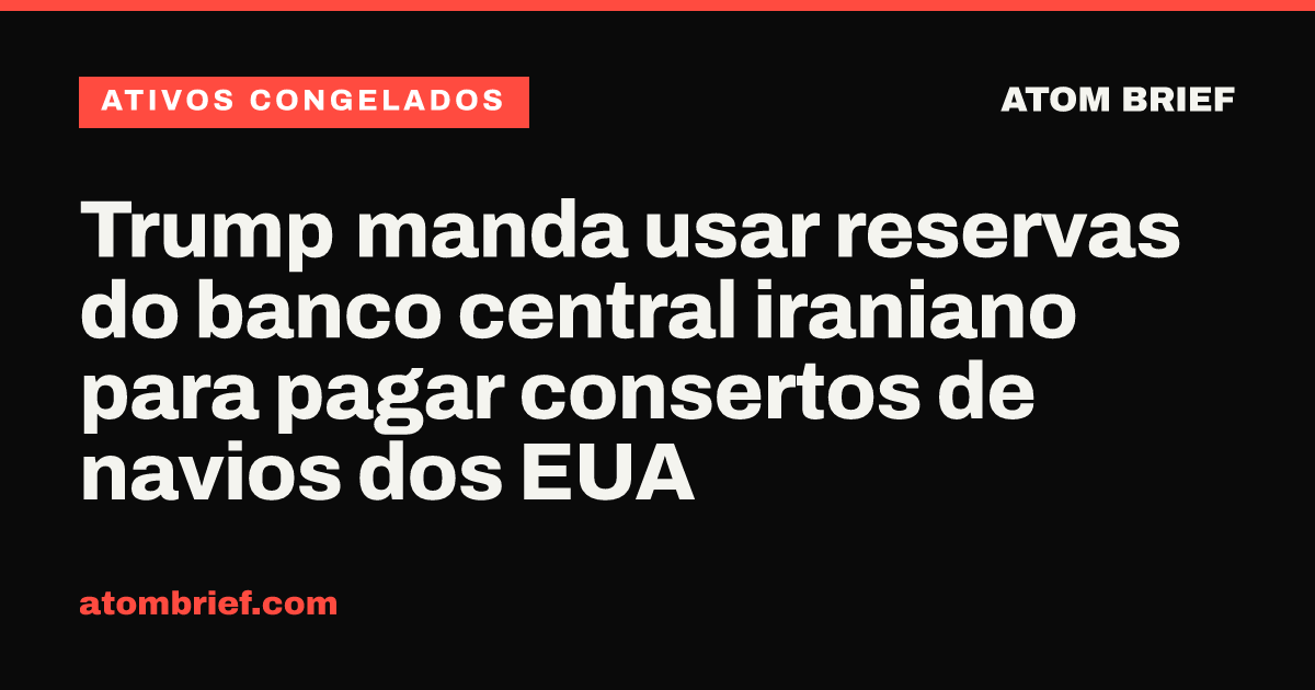 Trump manda usar reservas do banco central iraniano para pagar consertos de navios dos EUA