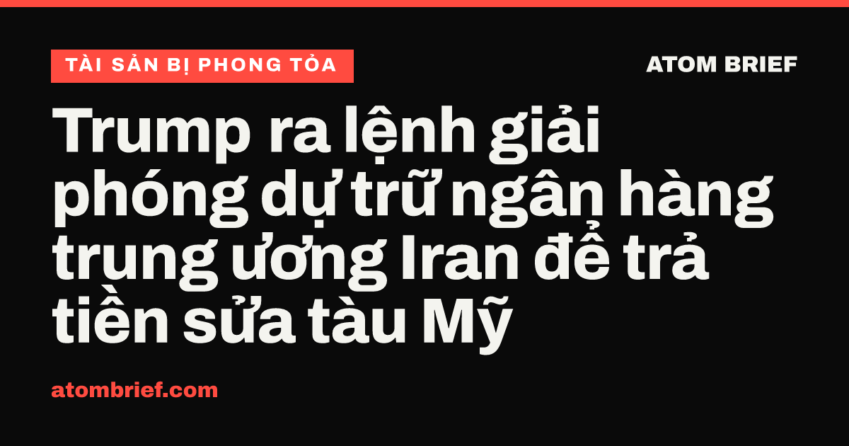 Trump ra lệnh giải phóng dự trữ ngân hàng trung ương Iran để trả tiền sửa tàu Mỹ