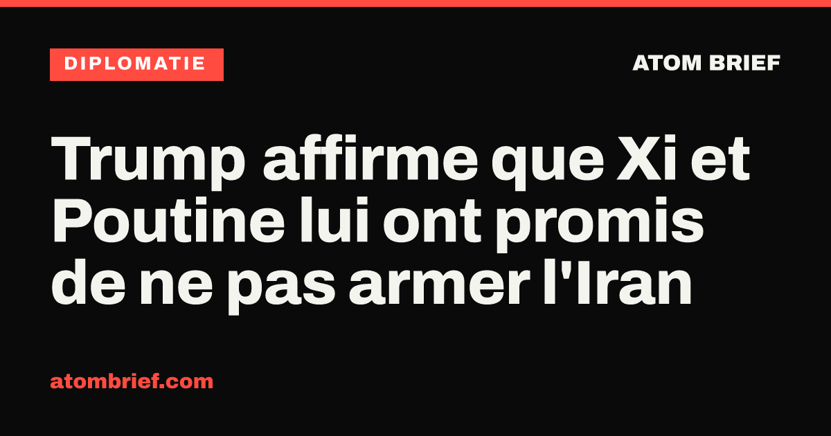 Trump affirme que Xi et Poutine lui ont promis de ne pas armer l'Iran