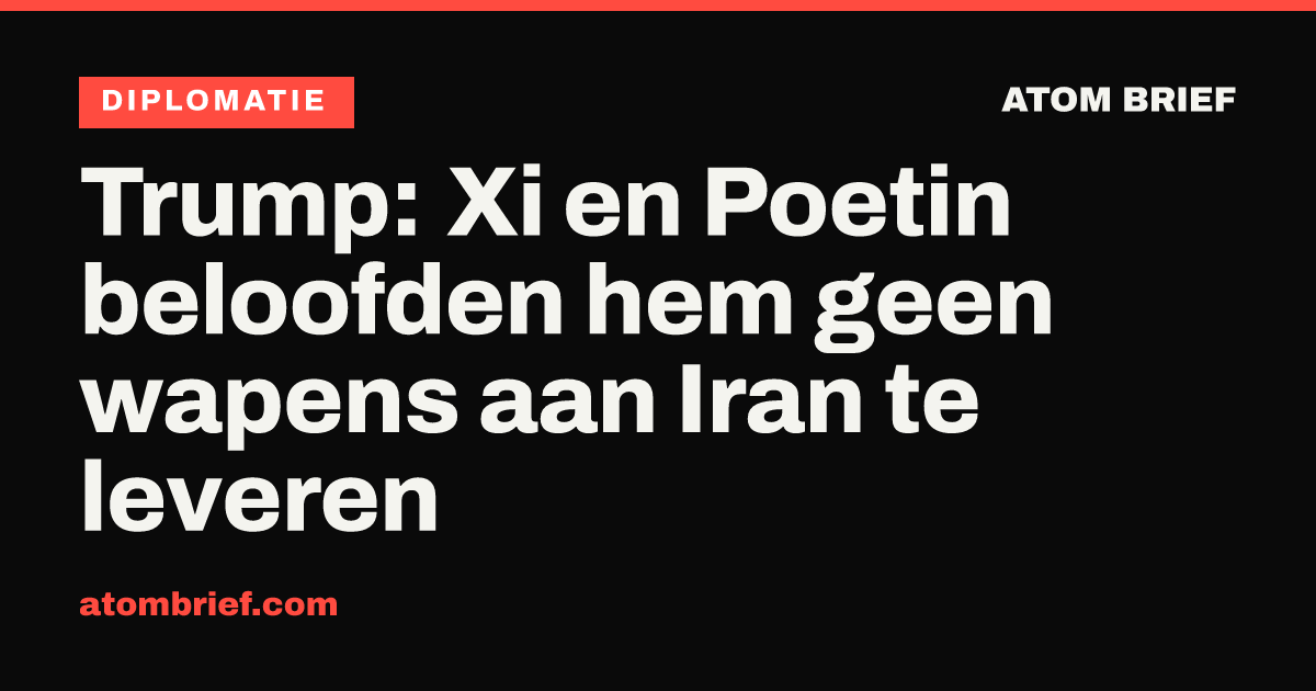 Trump: Xi en Poetin beloofden hem geen wapens aan Iran te leveren