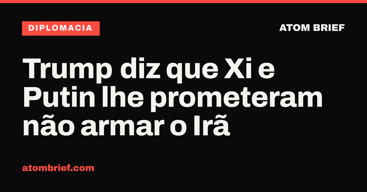 Trump diz que Xi e Putin lhe prometeram não armar o Irã
