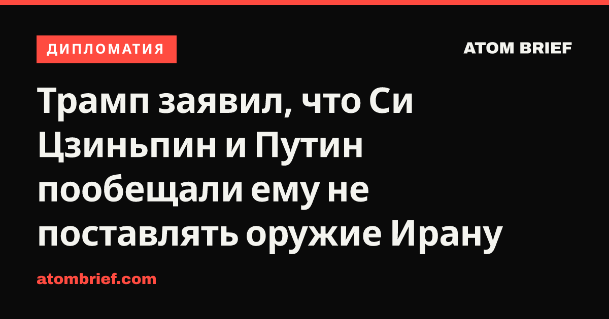 Трамп заявил, что Си Цзиньпин и Путин пообещали ему не поставлять оружие Ирану