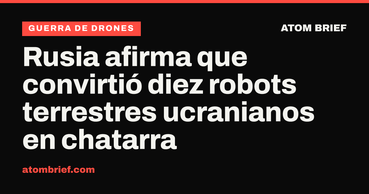 Rusia afirma que convirtió diez robots terrestres ucranianos en chatarra