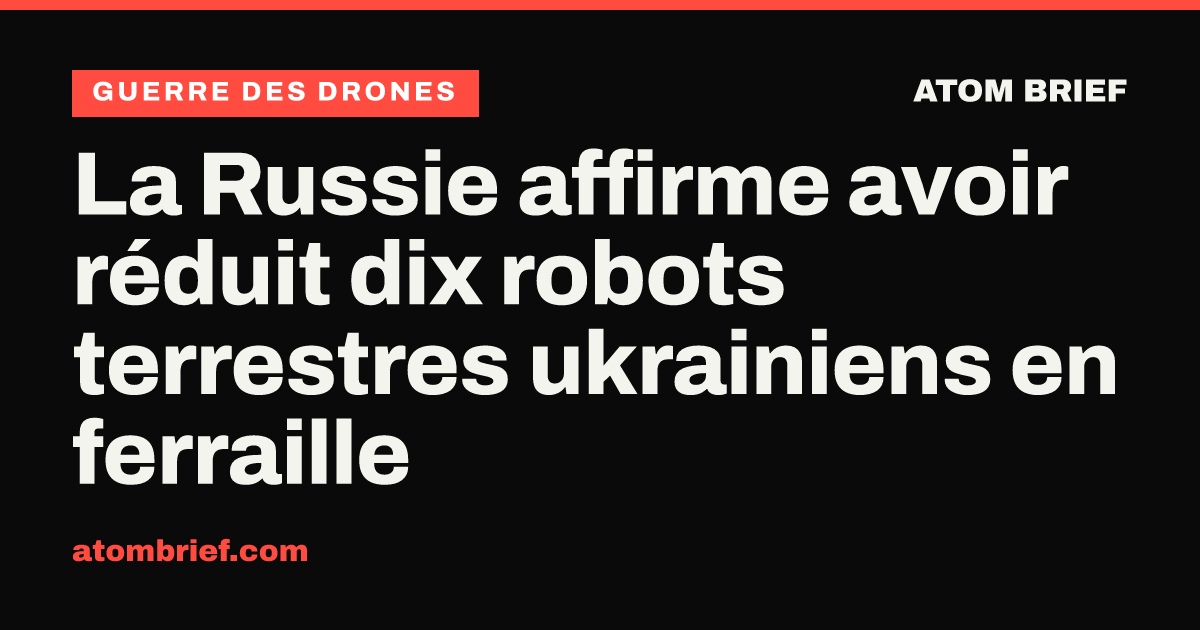 La Russie affirme avoir réduit dix robots terrestres ukrainiens en ferraille