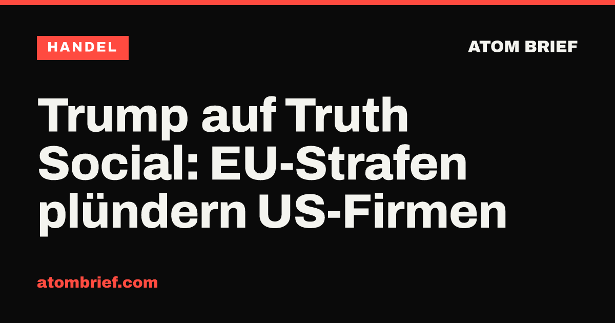 Trump auf Truth Social: EU-Strafen plündern US-Firmen