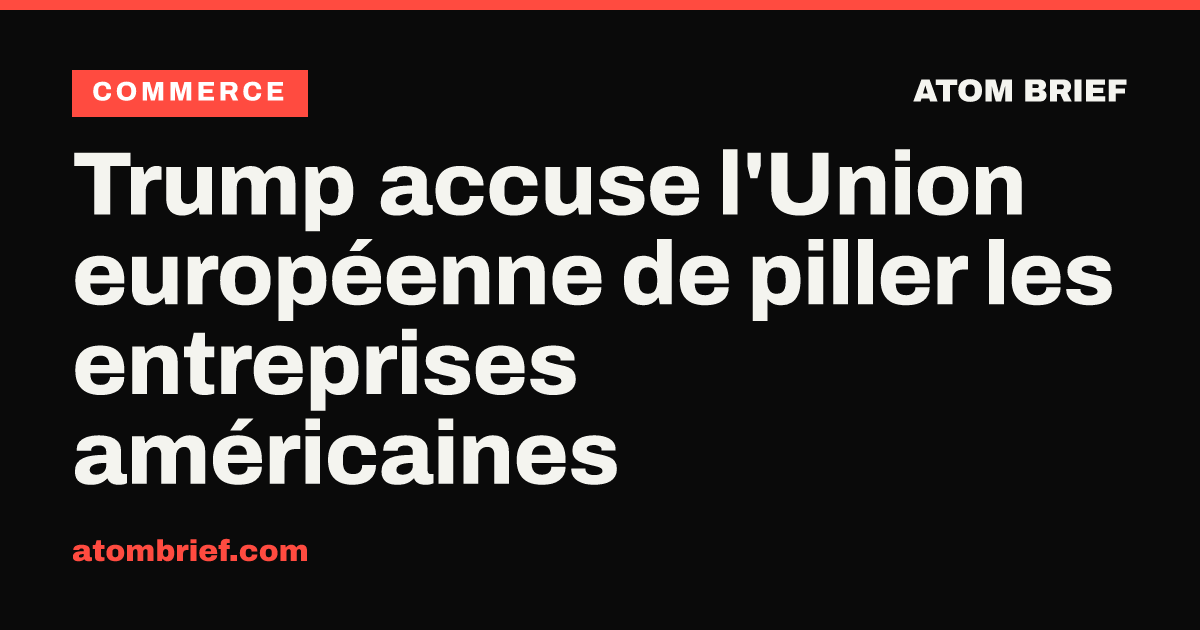 Trump accuse l'Union européenne de piller les entreprises américaines