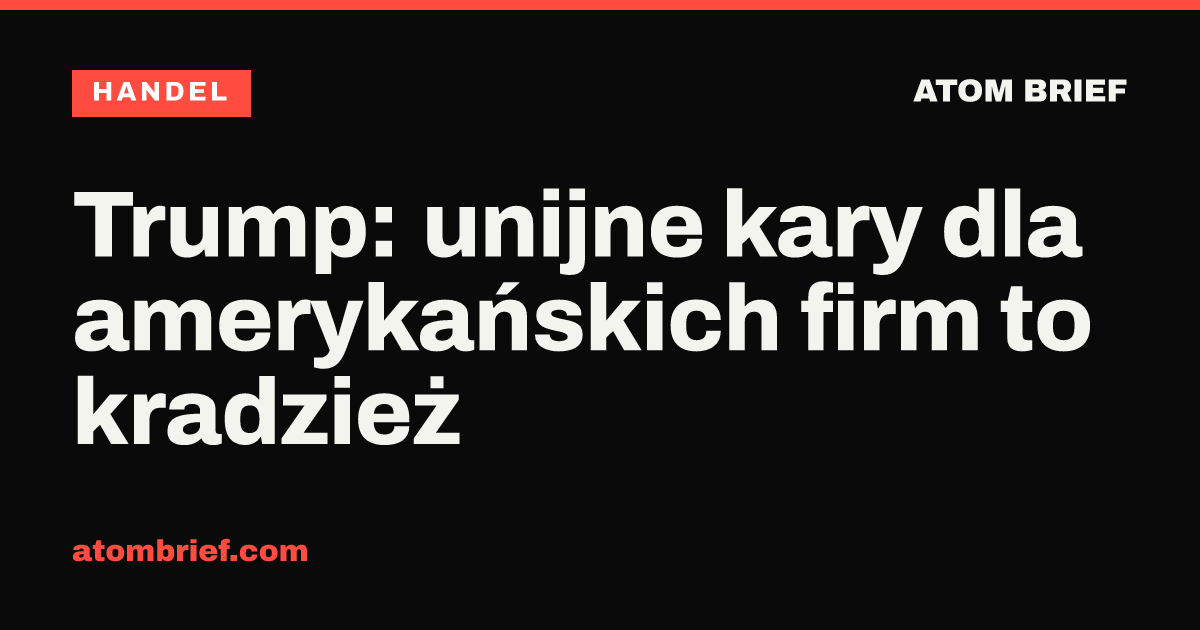 Trump: unijne kary dla amerykańskich firm to kradzież