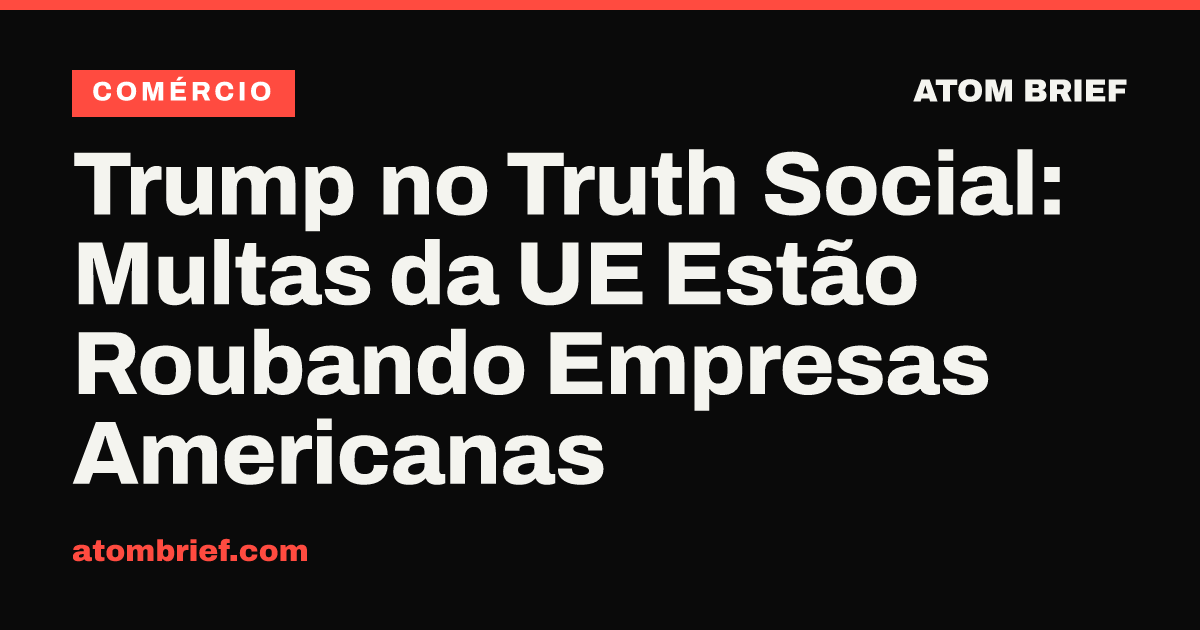 Trump no Truth Social: Multas da UE Estão Roubando Empresas Americanas