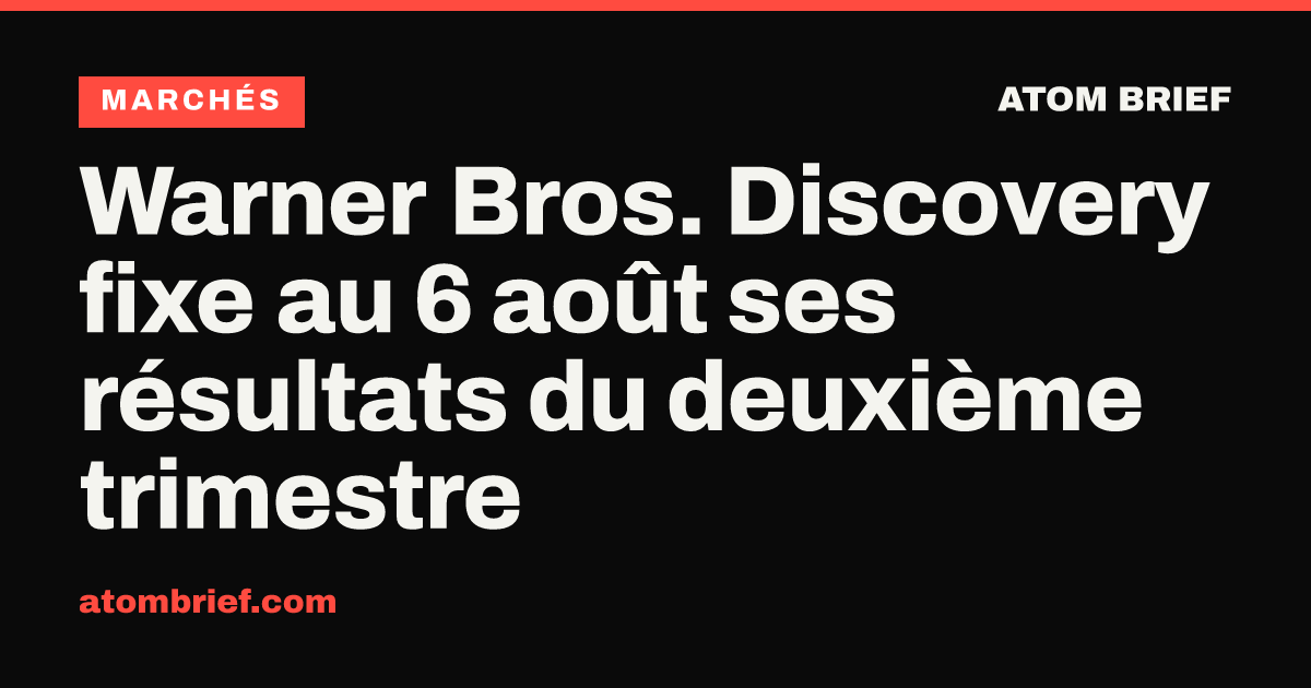 Warner Bros. Discovery fixe au 6 août ses résultats du deuxième trimestre