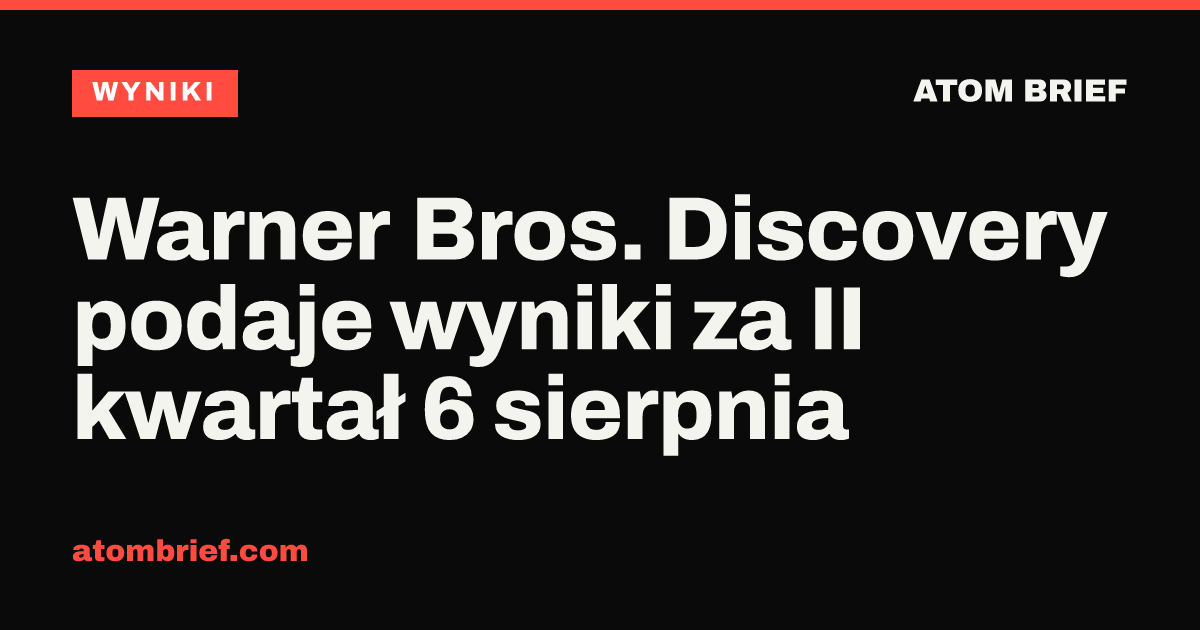 Warner Bros. Discovery podaje wyniki za II kwartał 6 sierpnia