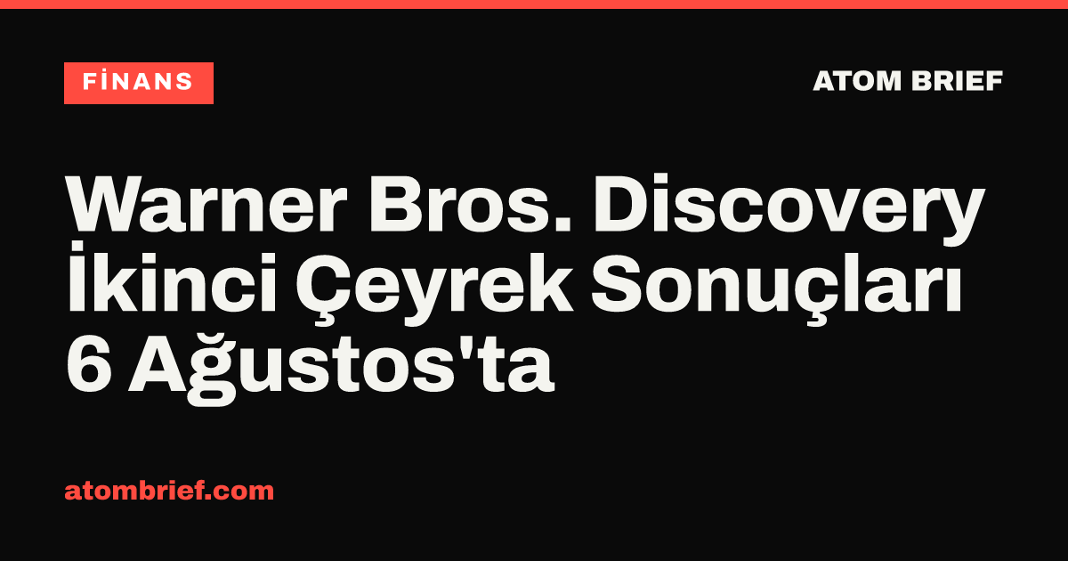Warner Bros. Discovery İkinci Çeyrek Sonuçları 6 Ağustos'ta