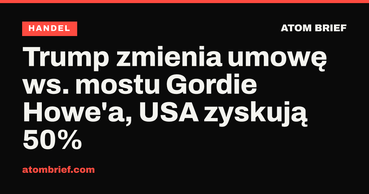 Trump zmienia umowę ws. mostu Gordie Howe'a, USA zyskują 50%