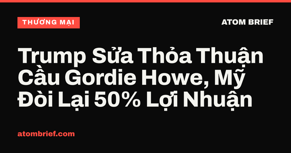 Trump Sửa Thỏa Thuận Cầu Gordie Howe, Mỹ Đòi Lại 50% Lợi Nhuận