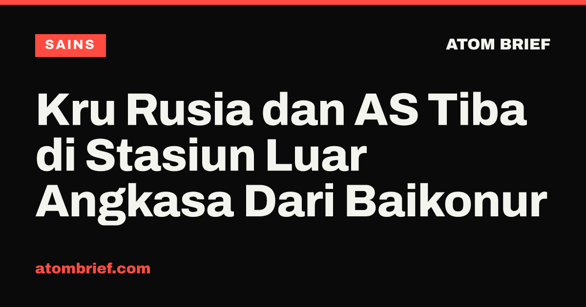 Kru Rusia dan AS Tiba di Stasiun Luar Angkasa Dari Baikonur