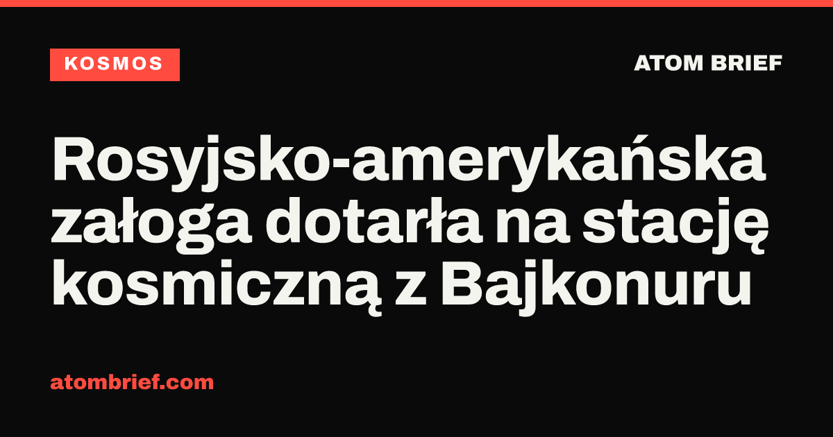 Rosyjsko-amerykańska załoga dotarła na stację kosmiczną z Bajkonuru