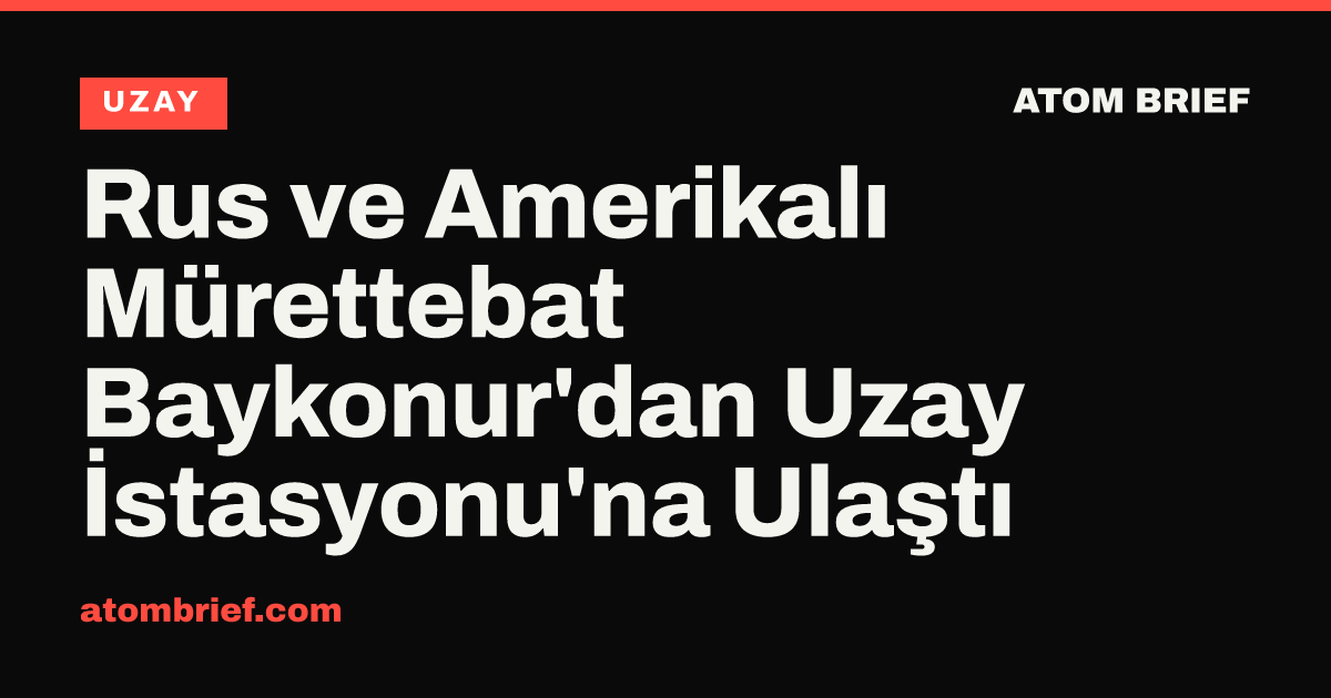 Rus ve Amerikalı Mürettebat Baykonur'dan Uzay İstasyonu'na Ulaştı