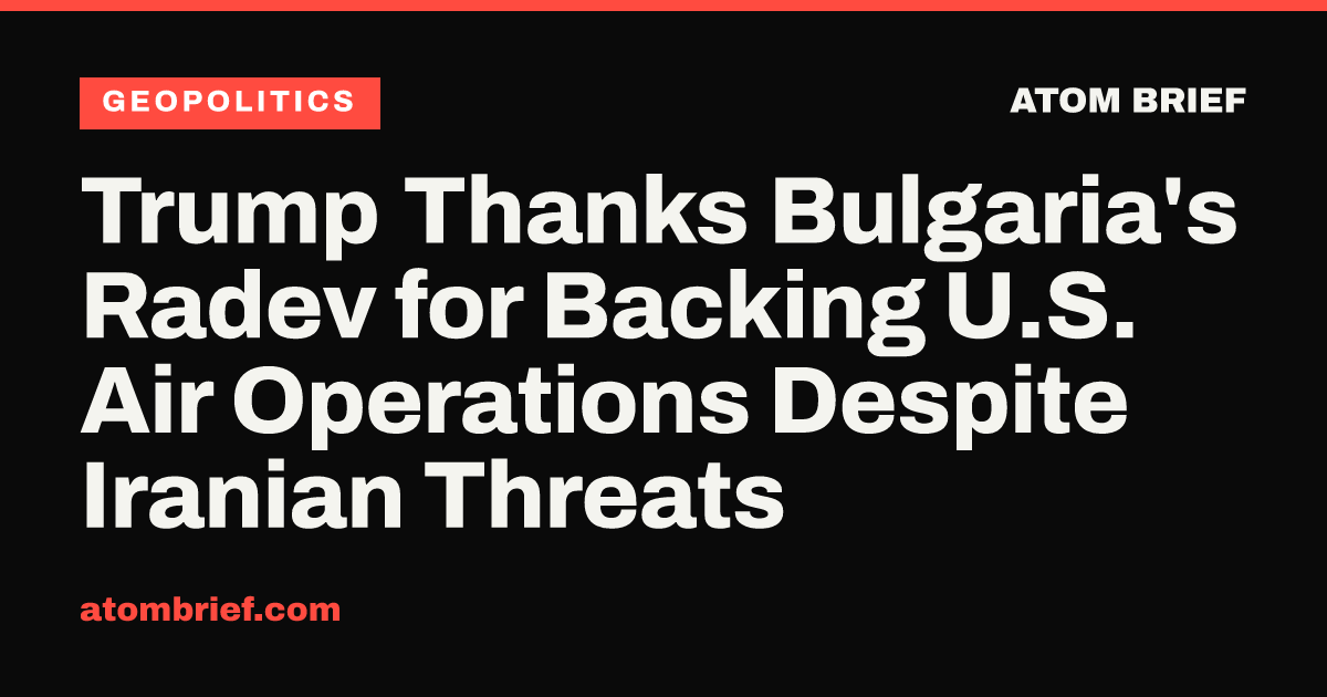 Trump Thanks Bulgaria's Radev for Backing U.S. Air Operations Despite Iranian Threats