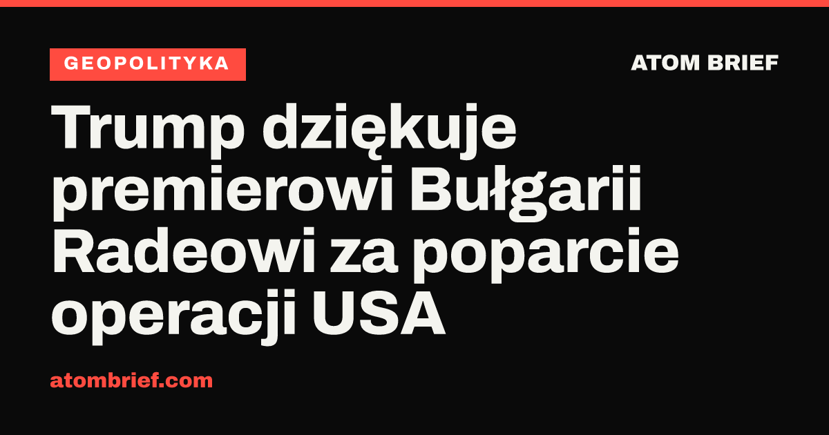 Trump dziękuje premierowi Bułgarii Radeowi za poparcie operacji USA