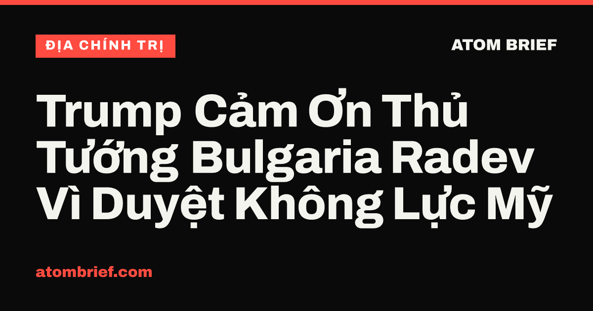 Trump Cảm Ơn Thủ Tướng Bulgaria Radev Vì Duyệt Không Lực Mỹ