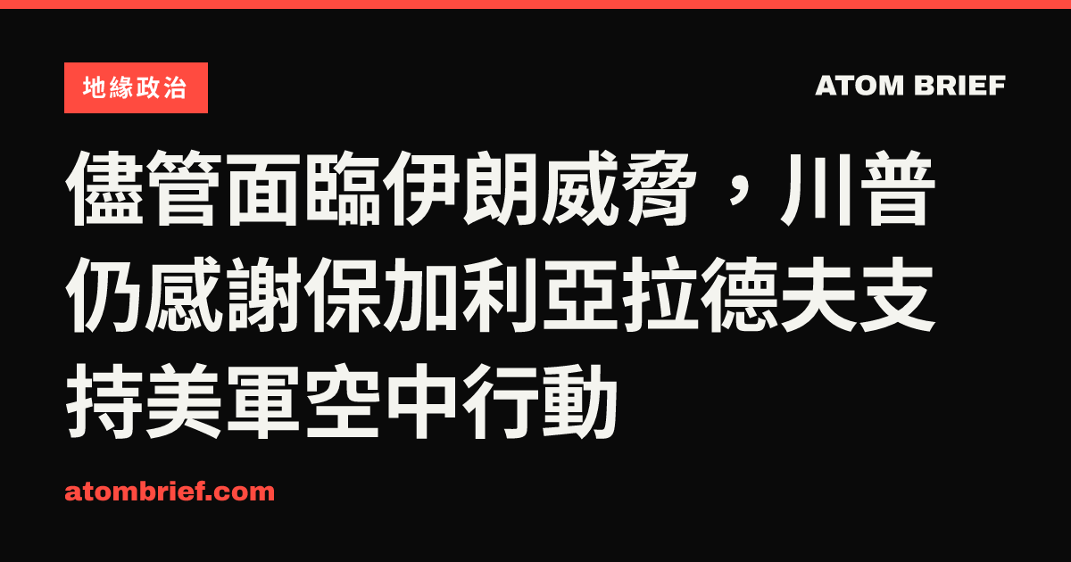 儘管面臨伊朗威脅，川普仍感謝保加利亞拉德夫支持美軍空中行動