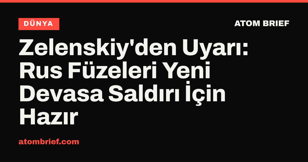 Zelenskiy'den Uyarı: Rus Füzeleri Yeni Devasa Saldırı İçin Hazır