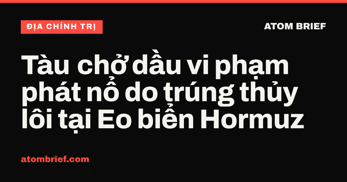 Tàu chở dầu vi phạm phát nổ do trúng thủy lôi tại Eo biển Hormuz