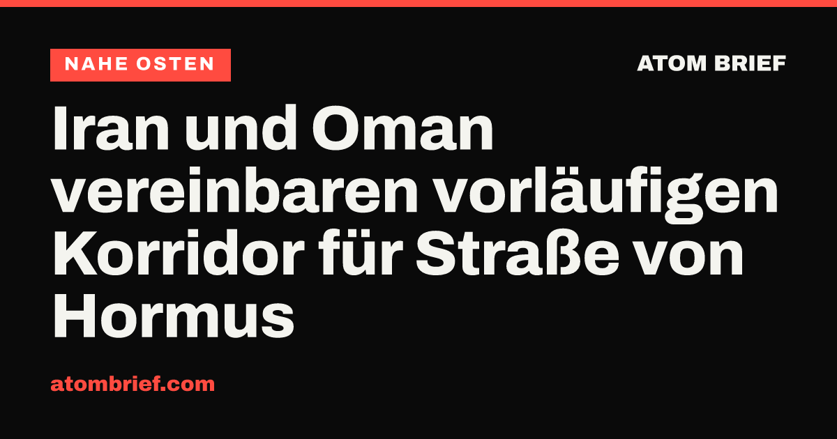 Iran und Oman vereinbaren vorläufigen Korridor für Straße von Hormus