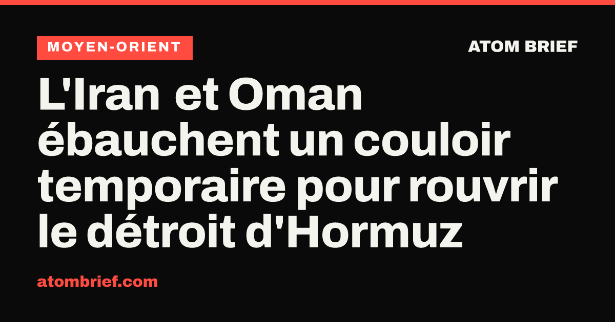 L'Iran et Oman ébauchent un couloir temporaire pour rouvrir le détroit d'Hormuz