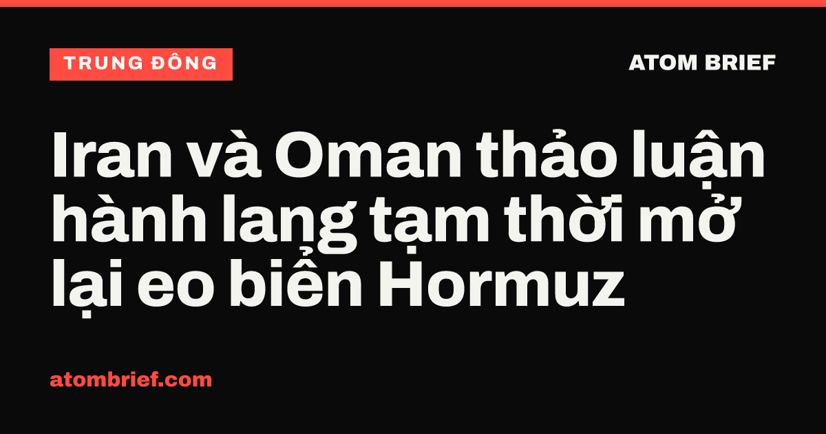 Iran và Oman thảo luận hành lang tạm thời mở lại eo biển Hormuz