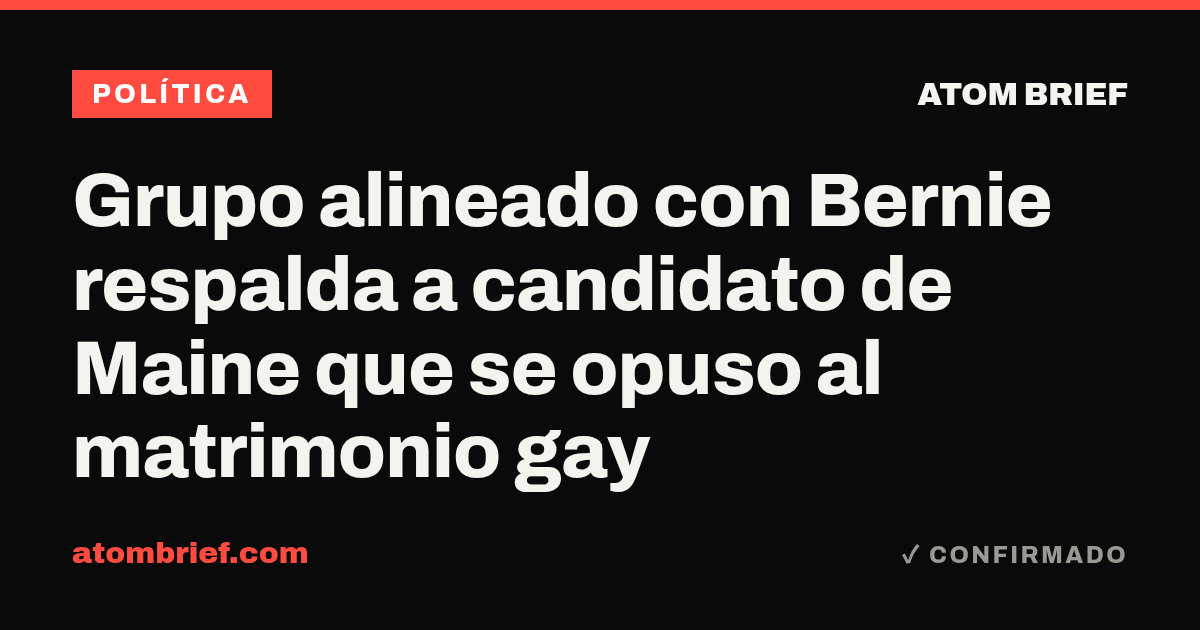 Grupo alineado con Bernie respalda a candidato de Maine que se opuso al matrimonio gay