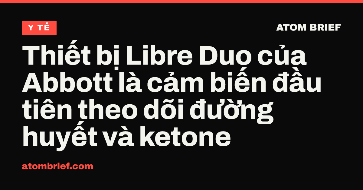 Thiết bị Libre Duo của Abbott là cảm biến đầu tiên theo dõi đường huyết và ketone