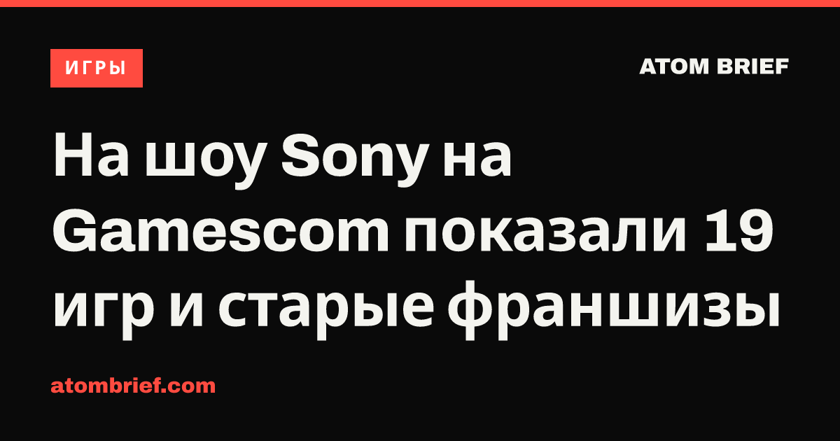 На шоу Sony на Gamescom показали 19 игр и старые франшизы
