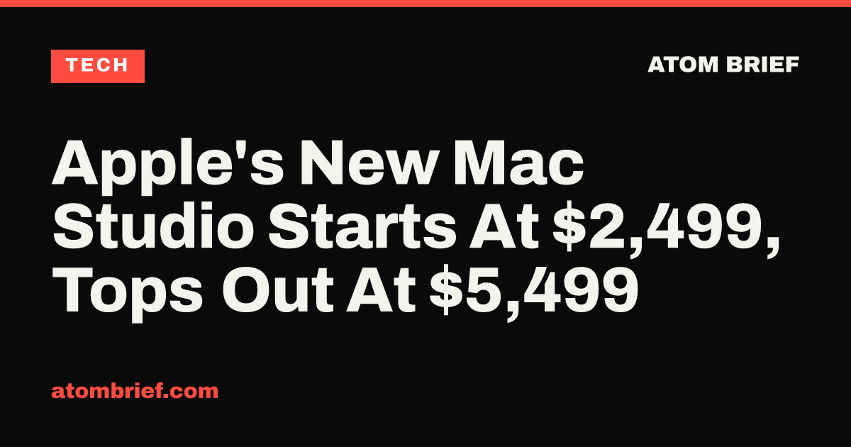 Apple's New Mac Studio Starts At $2,499, Tops Out At $5,499