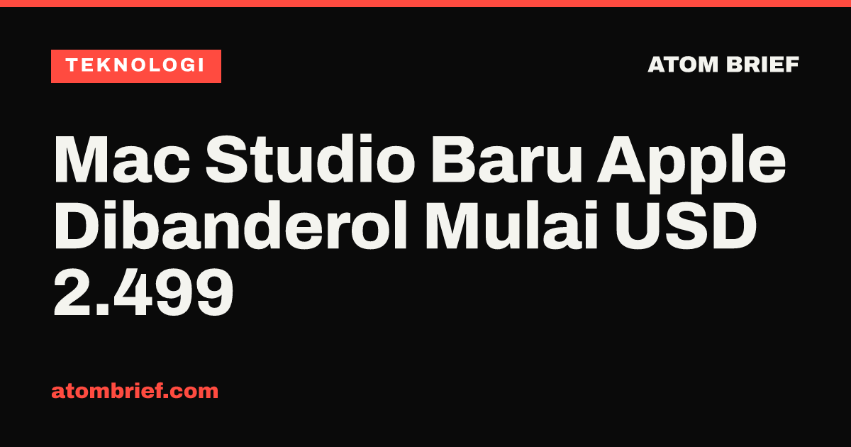 Mac Studio Baru Apple Dibanderol Mulai USD 2.499