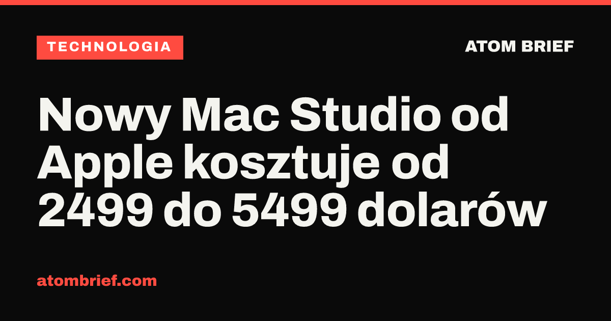 Nowy Mac Studio od Apple kosztuje od 2499 do 5499 dolarów